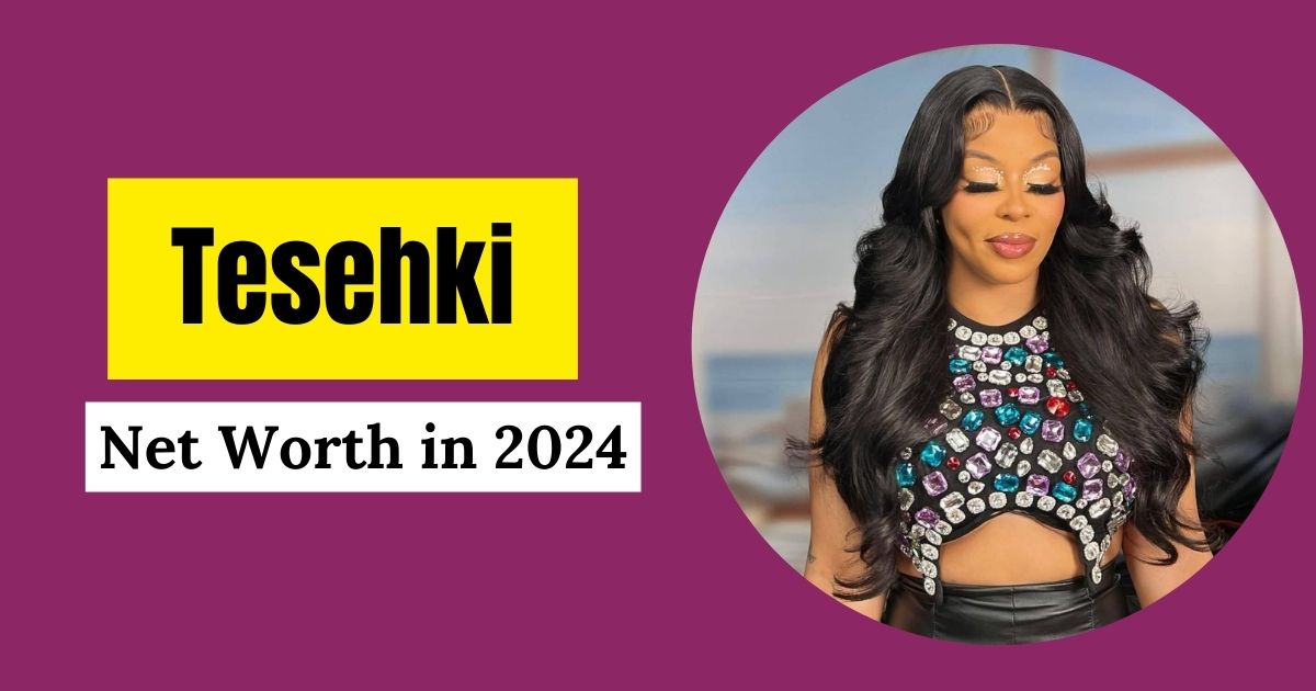 Tesehki Net Worth in 2024 | Let’s Uncover!